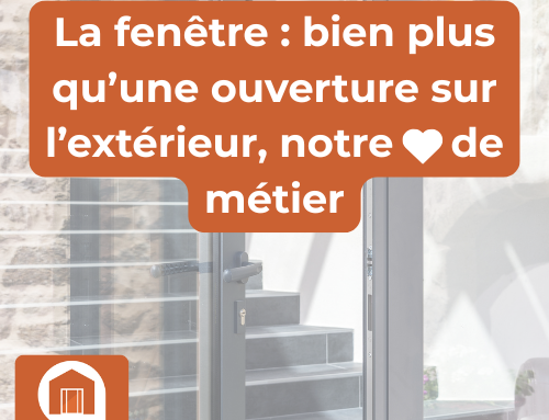 La fenêtre : bien plus qu’une ouverture sur l’extérieur, notre cœur de métier